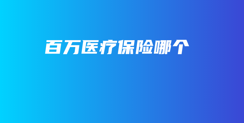 百万医疗保险哪个-保点通