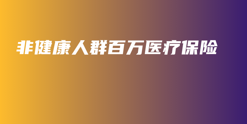 非健康人群百万医疗保险-保点通