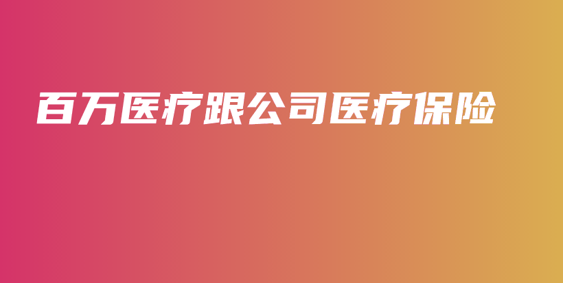 百万医疗跟公司医疗保险-保点通