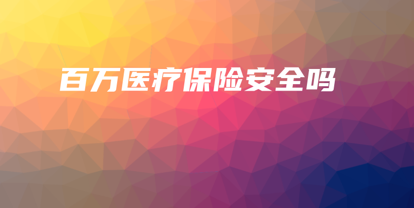 百万医疗保险安全吗-保点通