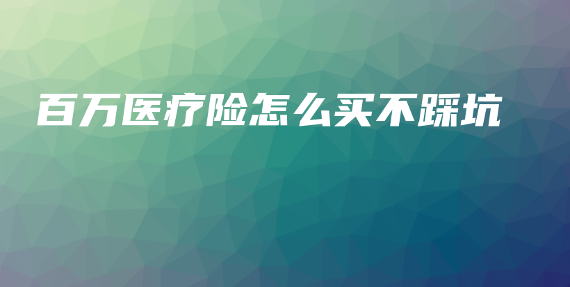 百万医疗险怎么买不踩坑-保点通