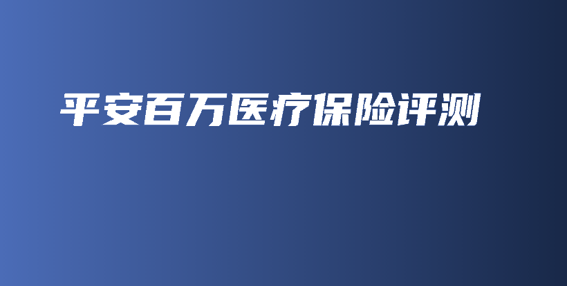 平安百万医疗保险评测-保点通