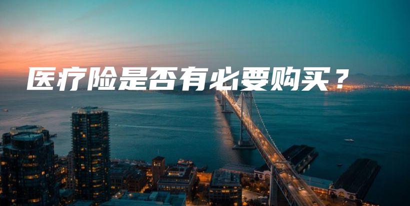 医疗险是否有必要购买？-保点通