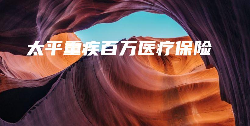 太平重疾百万医疗保险-保点通