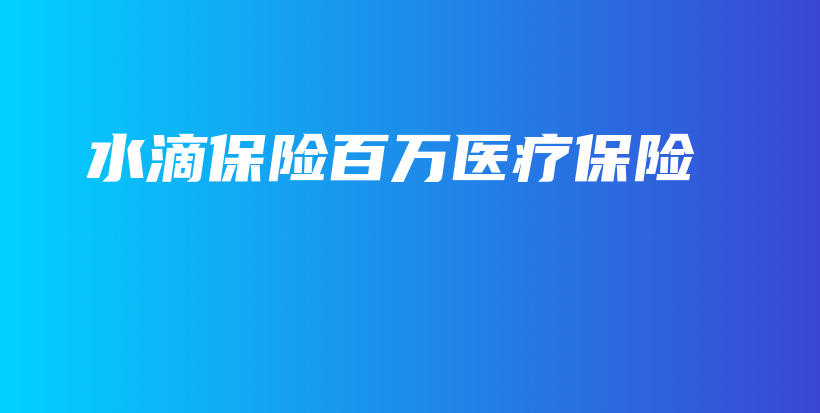 水滴保险百万医疗保险-保点通
