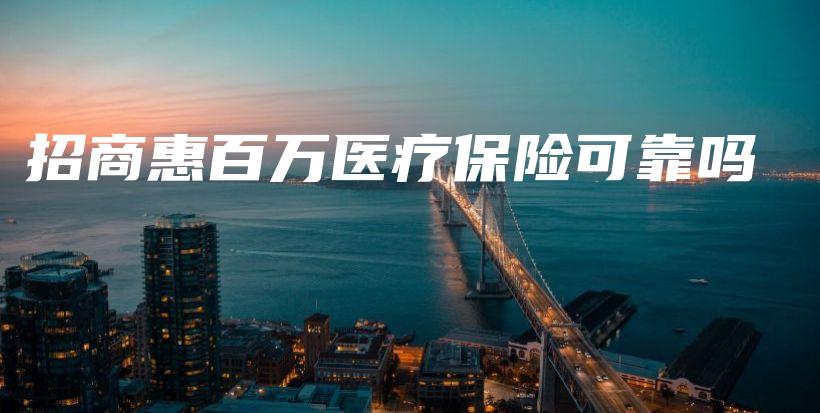 招商惠百万医疗保险可靠吗-保点通