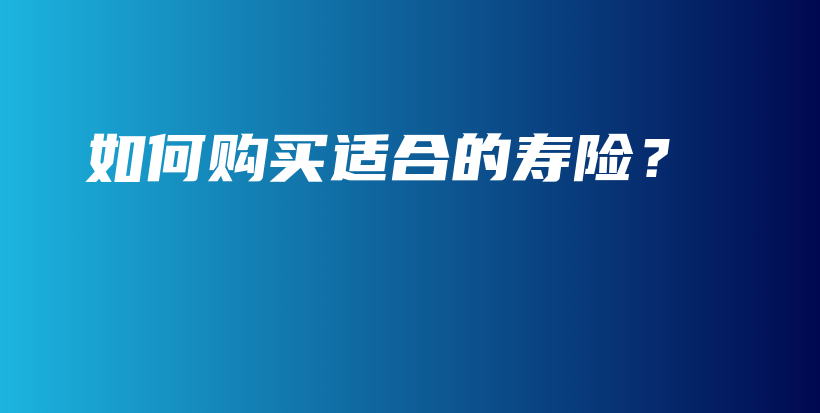 如何购买适合的寿险？-保点通