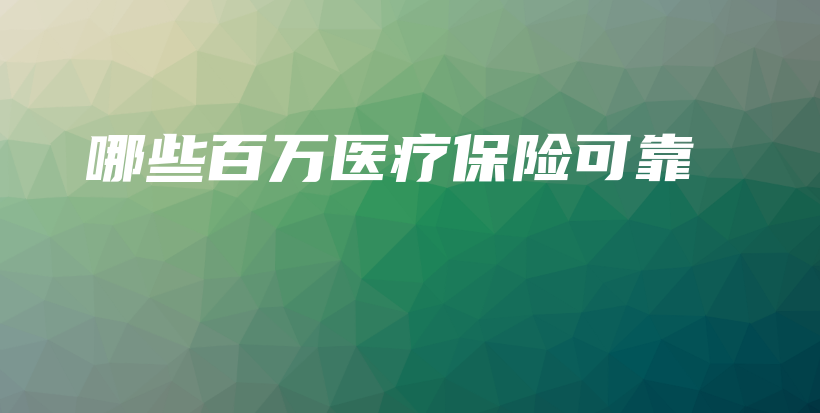 哪些百万医疗保险可靠-保点通