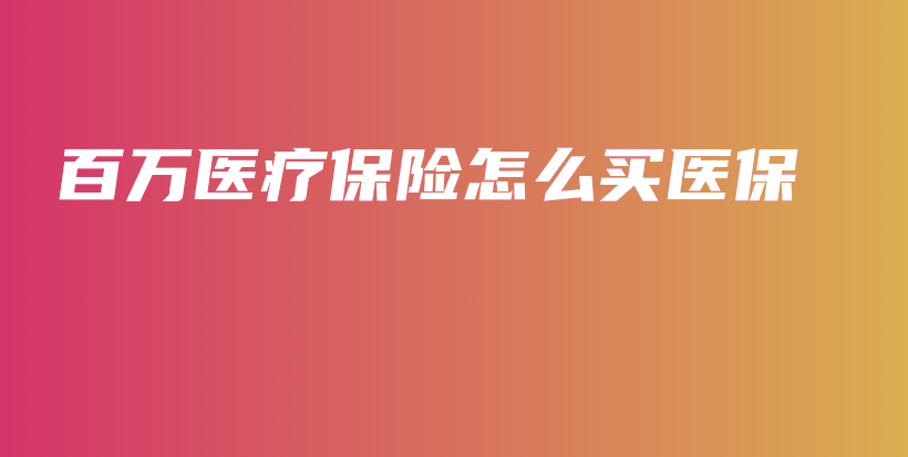百万医疗保险怎么买医保-保点通