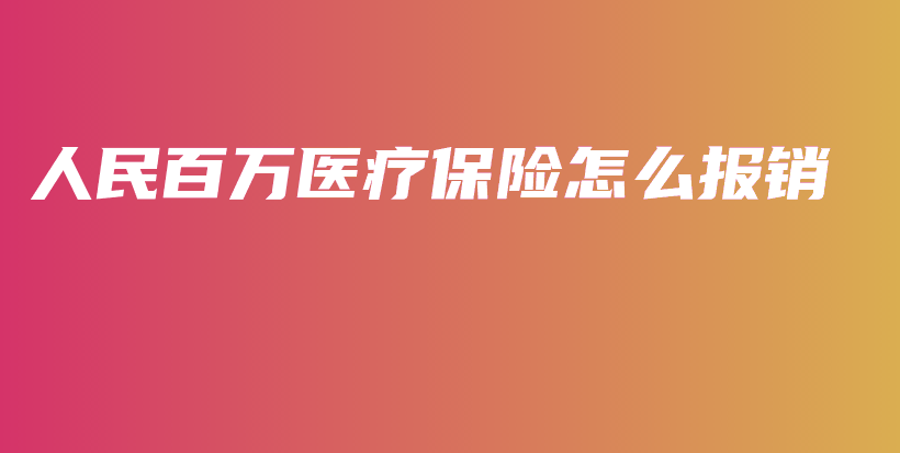 人民百万医疗保险怎么报销-保点通