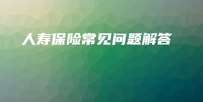 人寿保险常见问题解答-保点通