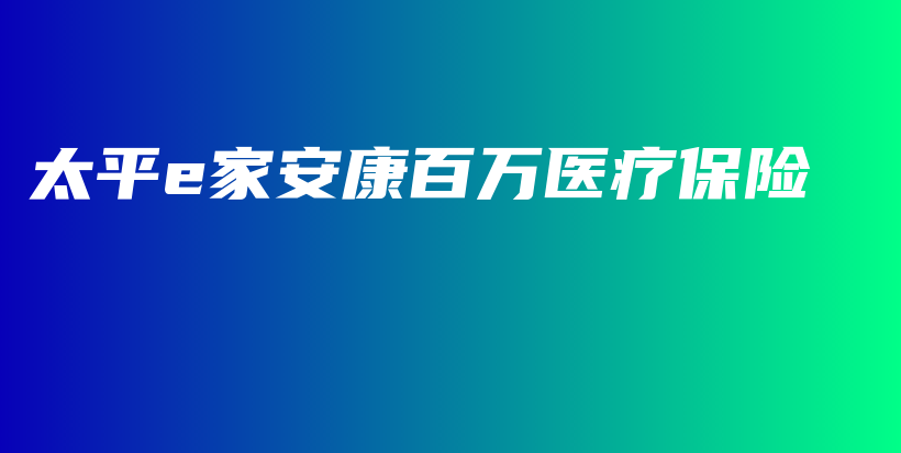 太平e家安康百万医疗保险-保点通
