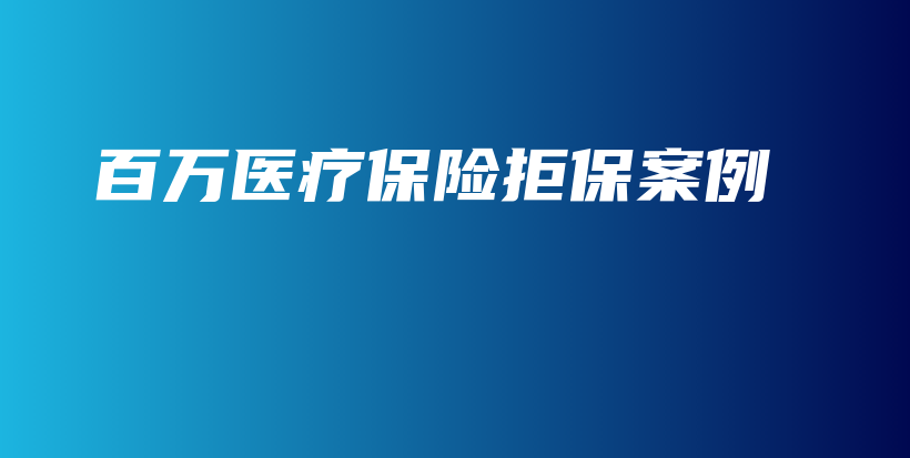 百万医疗保险拒保案例-保点通