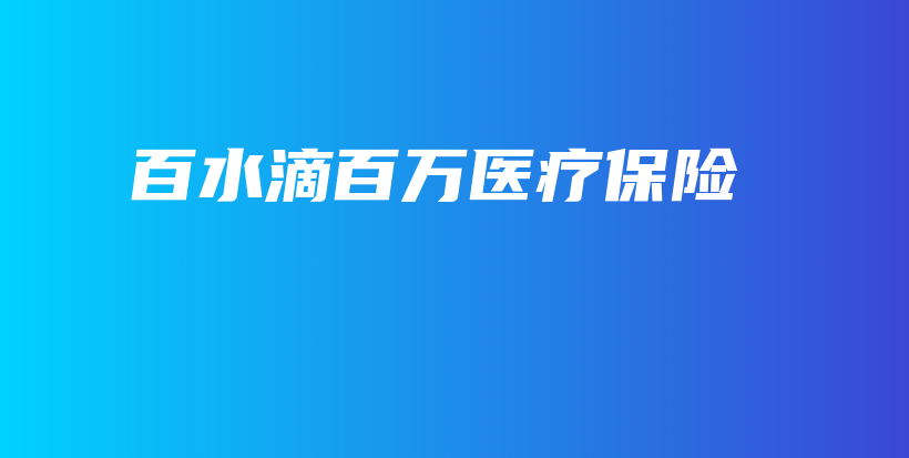 百水滴百万医疗保险-保点通
