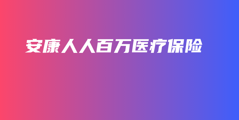 安康人人百万医疗保险-保点通