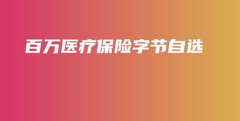 百万医疗保险字节自选-保点通