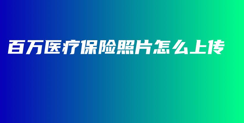 百万医疗保险照片怎么上传-保点通
