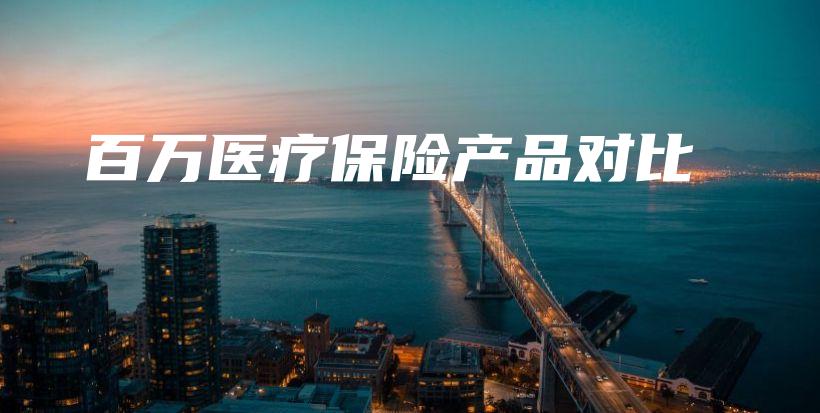 百万医疗保险产品对比-保点通