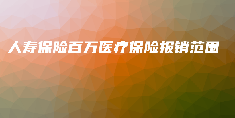 人寿保险百万医疗保险报销范围-保点通