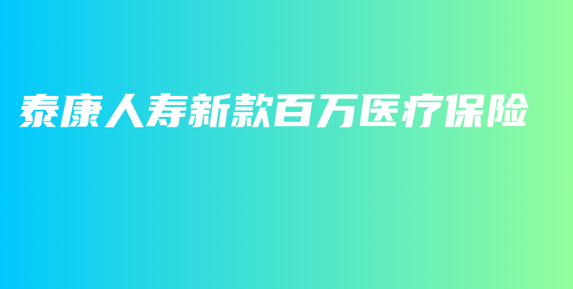 泰康人寿新款百万医疗保险-保点通