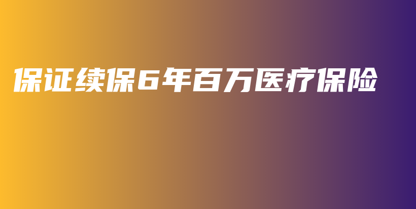 保证续保6年百万医疗保险-保点通
