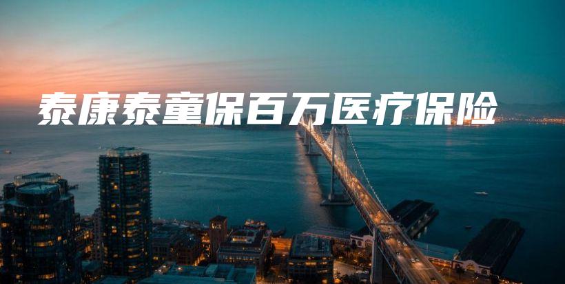 泰康泰童保百万医疗保险-保点通