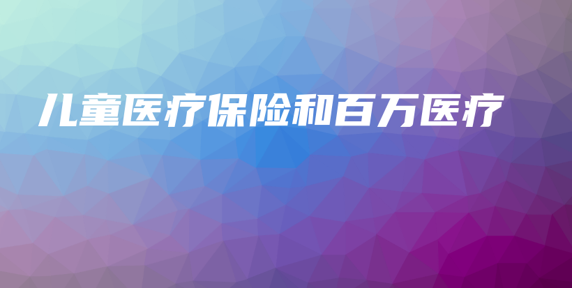 儿童医疗保险和百万医疗-保点通