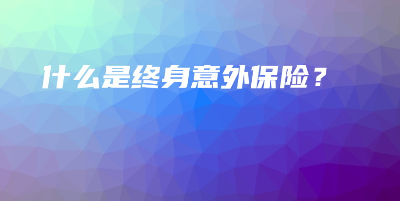 什么是终身意外保险？-保点通