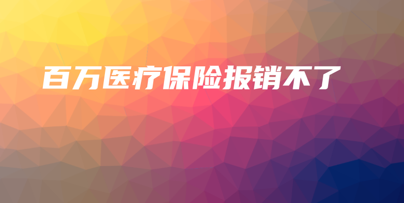 百万医疗保险报销不了-保点通