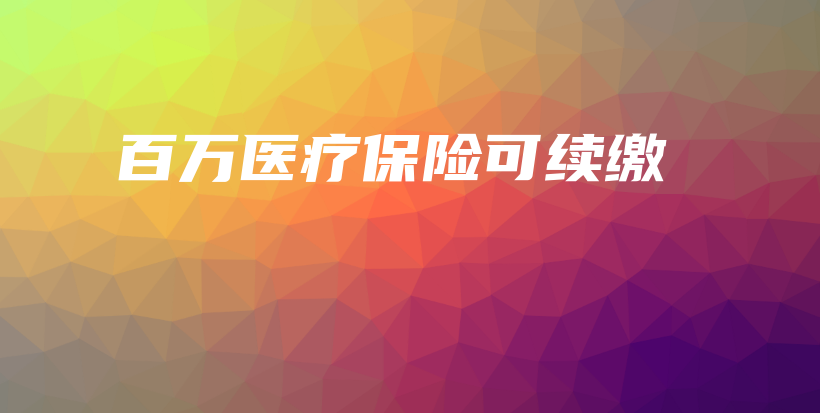 百万医疗保险可续缴-保点通