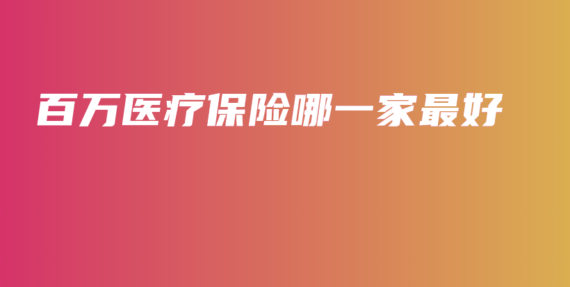 百万医疗保险哪一家最好-保点通