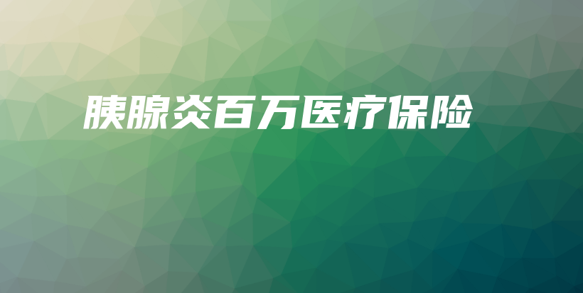 胰腺炎百万医疗保险-保点通