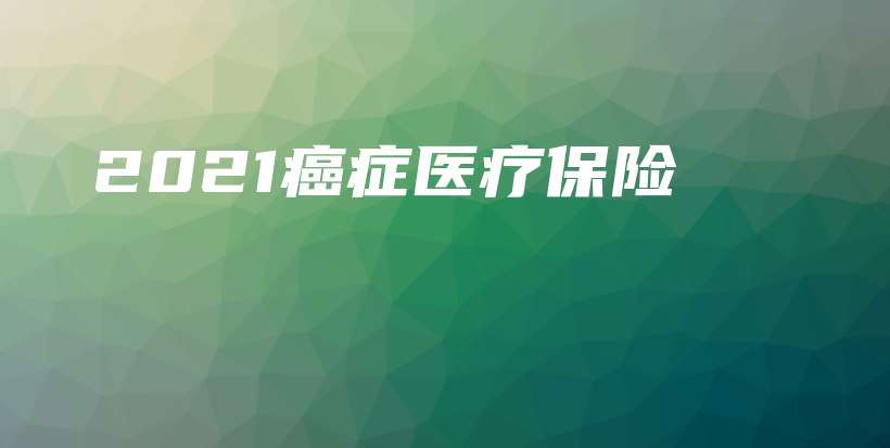 2021癌症医疗保险-保点通