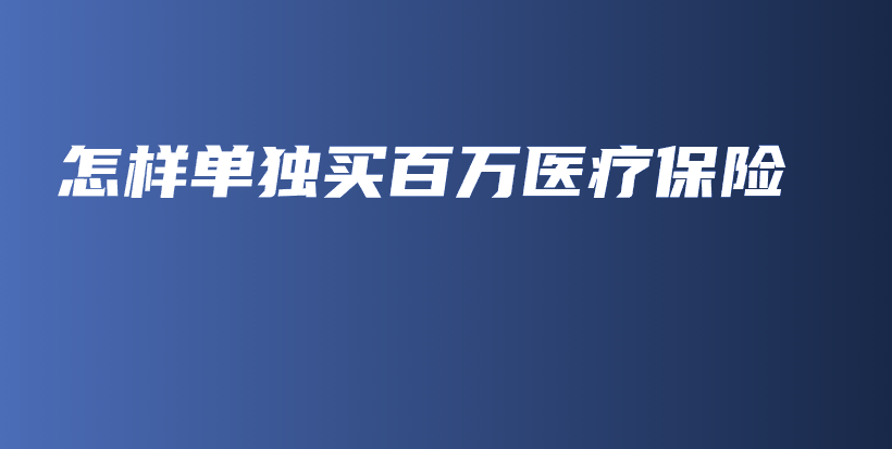 怎样单独买百万医疗保险-保点通