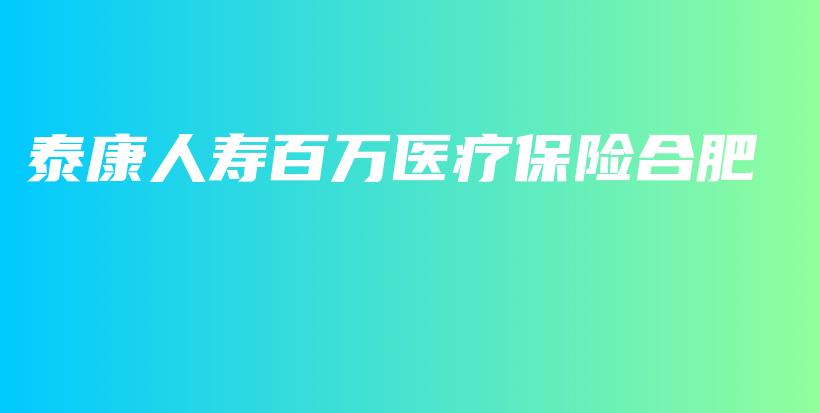泰康人寿百万医疗保险合肥-保点通