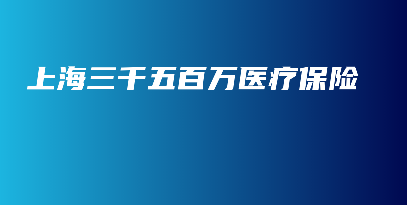 上海三千五百万医疗保险-保点通
