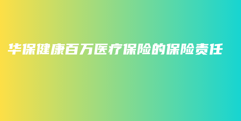 华保健康百万医疗保险的保险责任-保点通