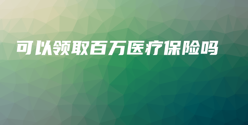 可以领取百万医疗保险吗-保点通
