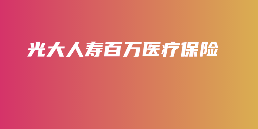 光大人寿百万医疗保险-保点通
