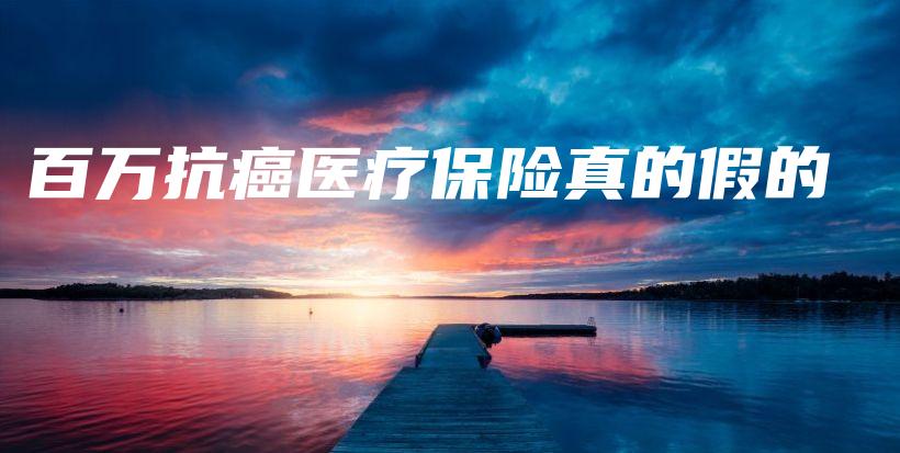 百万抗癌医疗保险真的假的-保点通