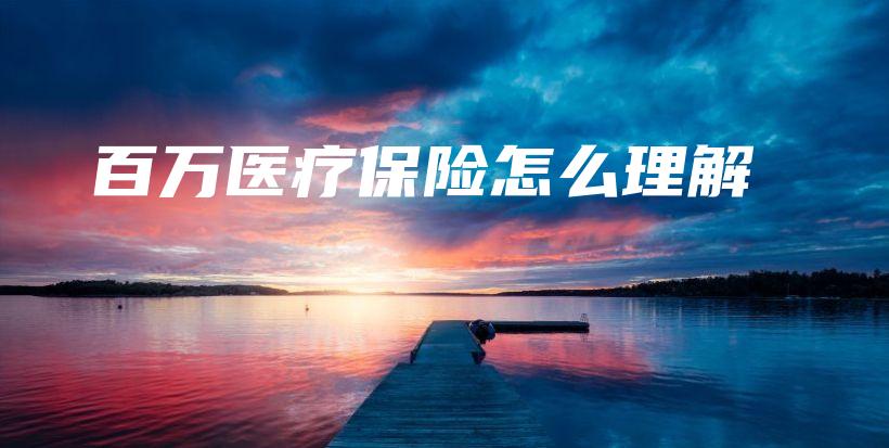 百万医疗保险怎么理解-保点通