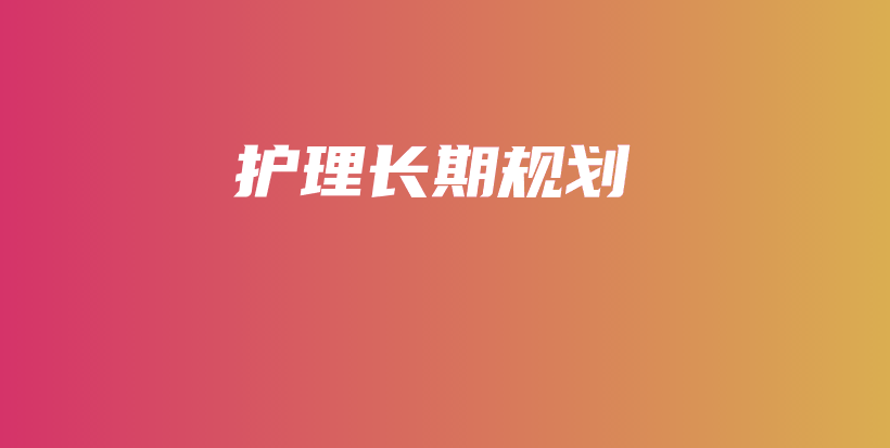 护理长期规划-保点通