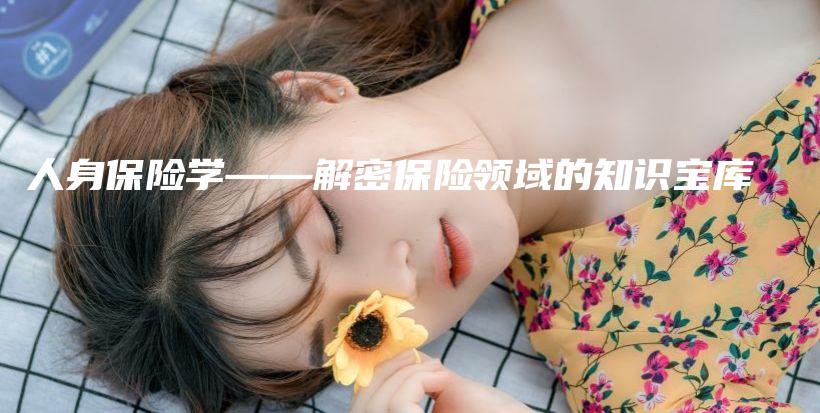 人身保险学——解密保险领域的知识宝库-保点通