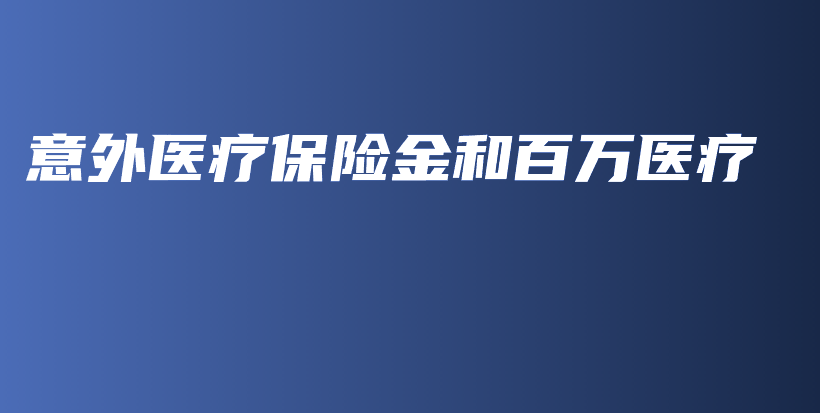 意外医疗保险金和百万医疗-保点通