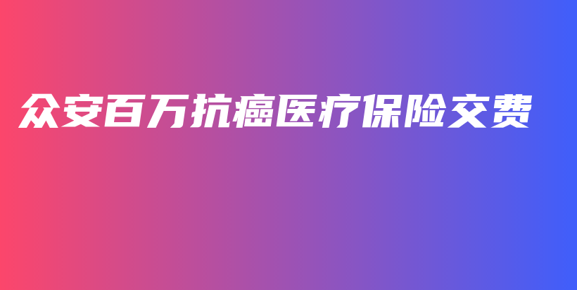 众安百万抗癌医疗保险交费-保点通
