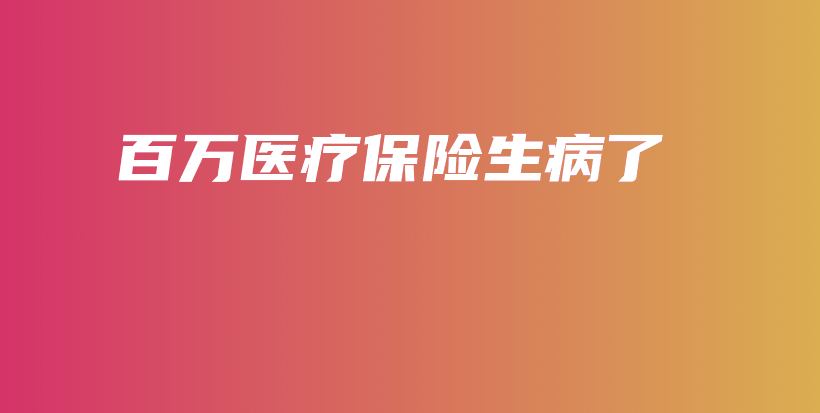 百万医疗保险生病了-保点通