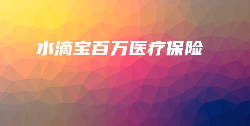 水滴宝百万医疗保险-保点通