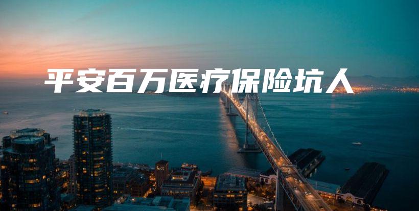 平安百万医疗保险坑人-保点通