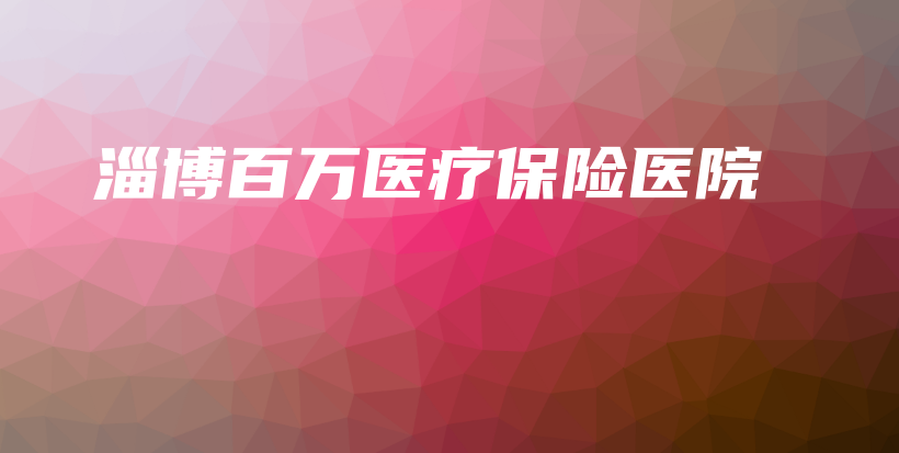 淄博百万医疗保险医院-保点通