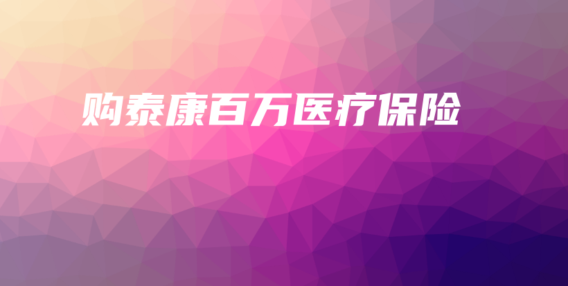 购泰康百万医疗保险-保点通